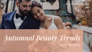 Autumnal Beauty Trends For A Fall Bride Alayne Curtiss