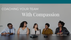 Coaching Your Team With Compassion Alayne Crutiss 4