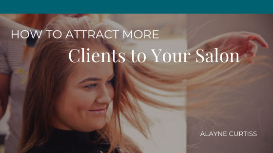 How To Attract More Clients To Your Salon Alayne Crutiss 2