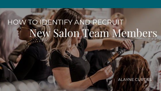 How To Identify And Recruit New Salon Team Members Alayne Crutiss