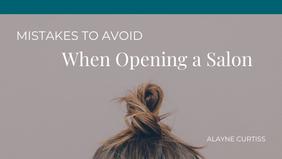 Mistakes To Avoid When Opening A Salon Alayne Crutiss 3