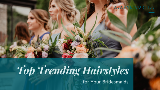 Top Trending Hairstyles for Your Bridesmaids