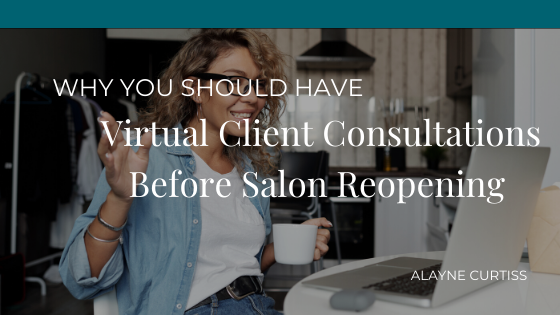 Why You Should Have Virtual Client Consultations Before Salon Reopening